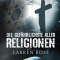 Larken Rose - Die gefährlichste aller Religionen / Hörbuch